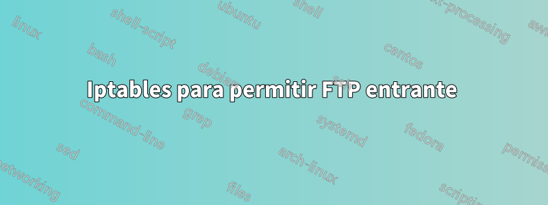 Iptables para permitir FTP entrante