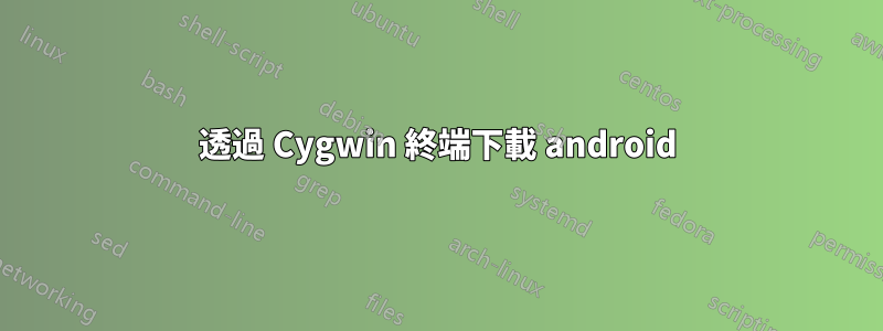 透過 Cygwin 終端下載 android