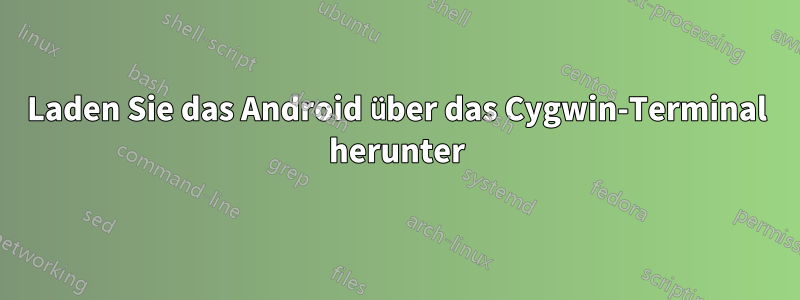 Laden Sie das Android über das Cygwin-Terminal herunter