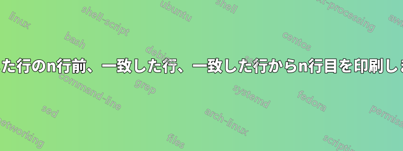 一致した行のn行前、一致した行、一致した行からn行目を印刷します。