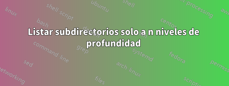 Listar subdirectorios solo a n niveles de profundidad