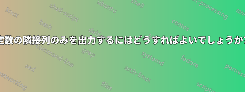 定数の隣接列のみを出力するにはどうすればよいでしょうか?