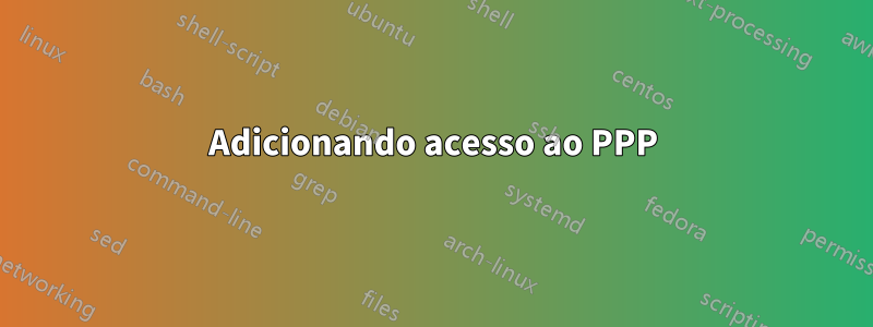 Adicionando acesso ao PPP