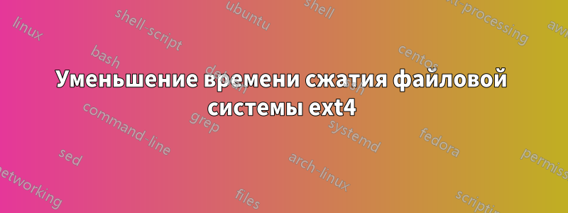 Уменьшение времени сжатия файловой системы ext4