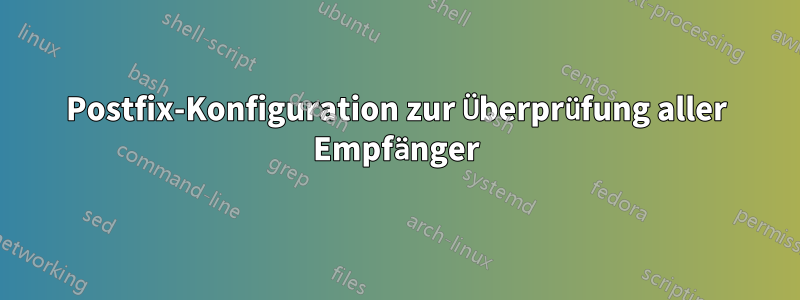 Postfix-Konfiguration zur Überprüfung aller Empfänger