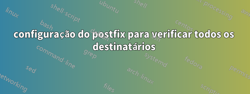 configuração do postfix para verificar todos os destinatários