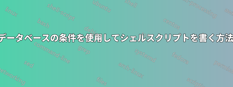 データベースの条件を使用してシェルスクリプトを書く方法