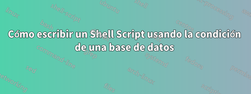 Cómo escribir un Shell Script usando la condición de una base de datos