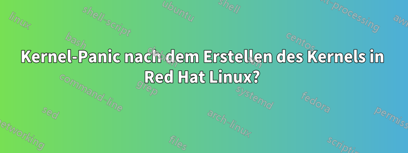 Kernel-Panic nach dem Erstellen des Kernels in Red Hat Linux?