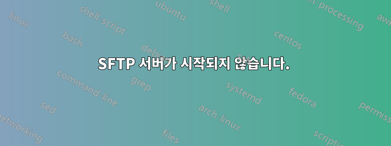 SFTP 서버가 시작되지 않습니다.