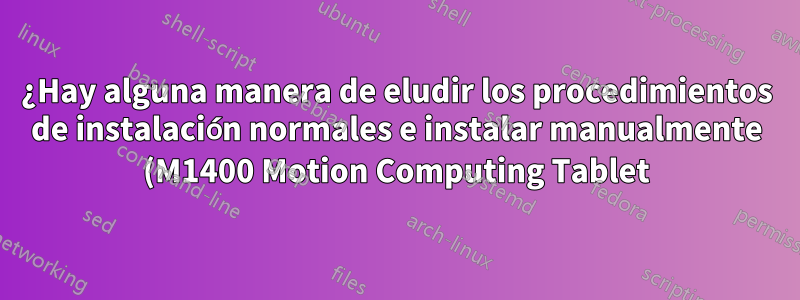 ¿Hay alguna manera de eludir los procedimientos de instalación normales e instalar manualmente (M1400 Motion Computing Tablet)?