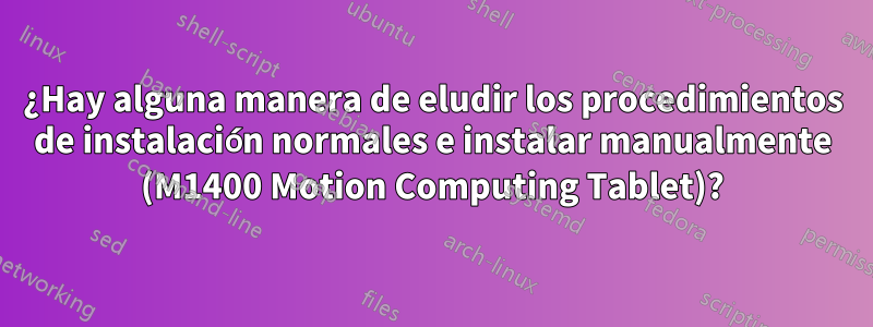 ¿Hay alguna manera de eludir los procedimientos de instalación normales e instalar manualmente (M1400 Motion Computing Tablet)?