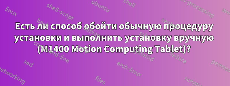 Есть ли способ обойти обычную процедуру установки и выполнить установку вручную (M1400 Motion Computing Tablet)?