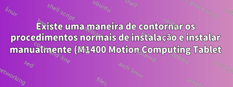Existe uma maneira de contornar os procedimentos normais de instalação e instalar manualmente (M1400 Motion Computing Tablet)