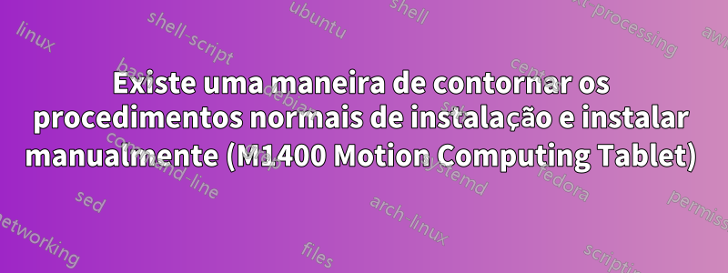 Existe uma maneira de contornar os procedimentos normais de instalação e instalar manualmente (M1400 Motion Computing Tablet)