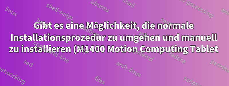 Gibt es eine Möglichkeit, die normale Installationsprozedur zu umgehen und manuell zu installieren (M1400 Motion Computing Tablet)