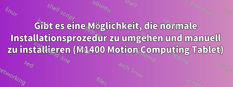 Gibt es eine Möglichkeit, die normale Installationsprozedur zu umgehen und manuell zu installieren (M1400 Motion Computing Tablet)