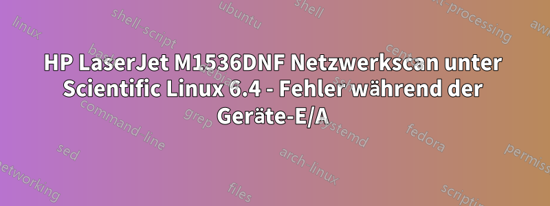 HP LaserJet M1536DNF Netzwerkscan unter Scientific Linux 6.4 - Fehler während der Geräte-E/A