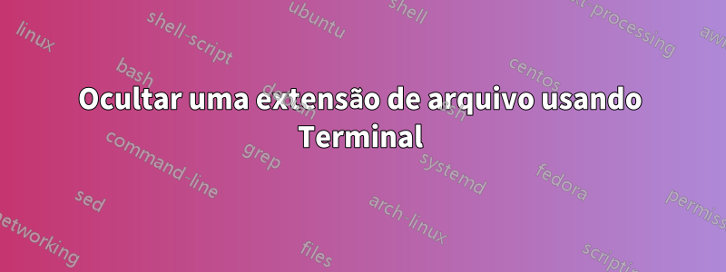 Ocultar uma extensão de arquivo usando Terminal