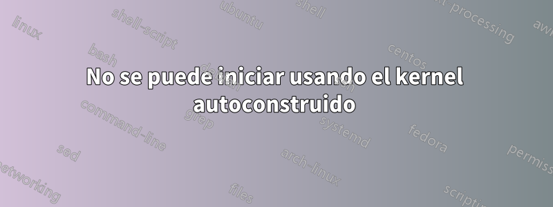 No se puede iniciar usando el kernel autoconstruido