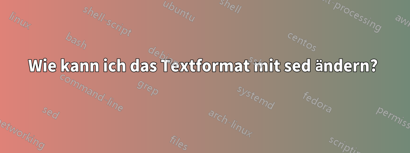 Wie kann ich das Textformat mit sed ändern?