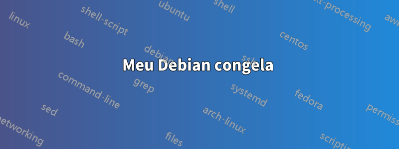 Meu Debian congela