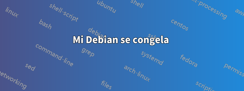 Mi Debian se congela