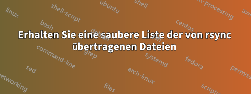 Erhalten Sie eine saubere Liste der von rsync übertragenen Dateien