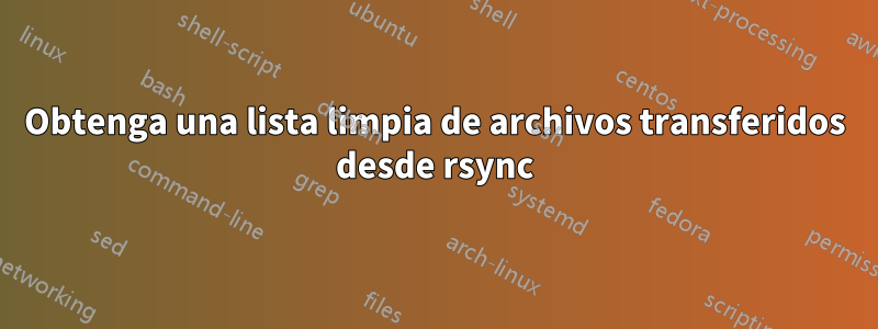 Obtenga una lista limpia de archivos transferidos desde rsync