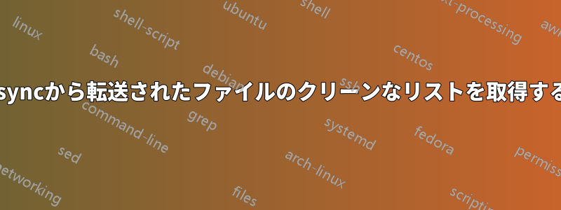 rsyncから転送されたファイルのクリーンなリストを取得する