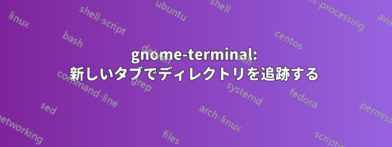 gnome-terminal: 新しいタブでディレクトリを追跡する