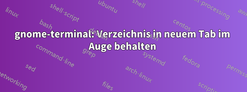 gnome-terminal: Verzeichnis in neuem Tab im Auge behalten