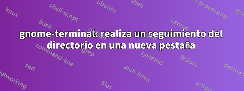 gnome-terminal: realiza un seguimiento del directorio en una nueva pestaña