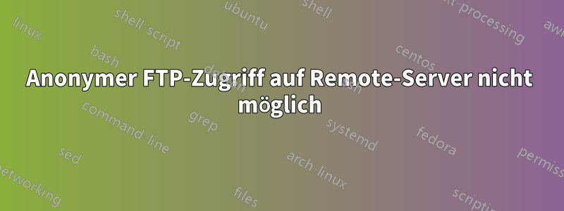 Anonymer FTP-Zugriff auf Remote-Server nicht möglich