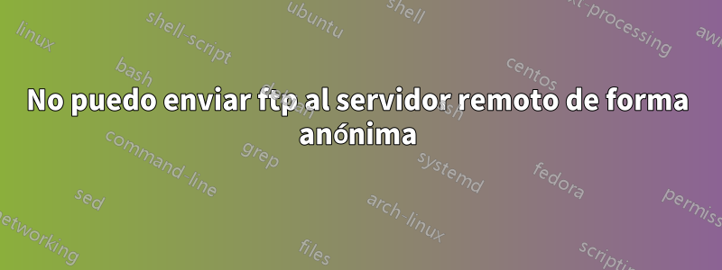 No puedo enviar ftp al servidor remoto de forma anónima