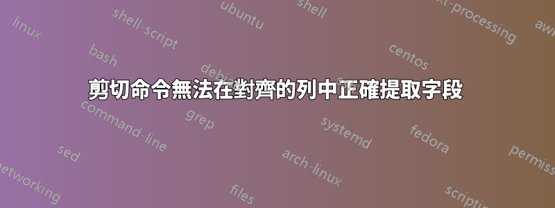 剪切命令無法在對齊的列中正確提取字段