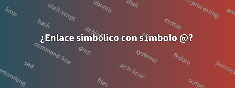 ¿Enlace simbólico con símbolo @?