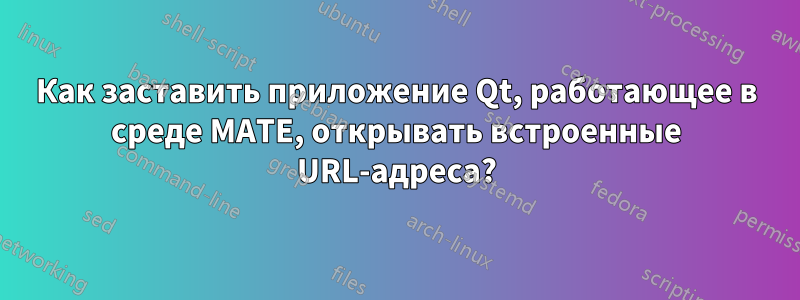 Как заставить приложение Qt, работающее в среде MATE, открывать встроенные URL-адреса?