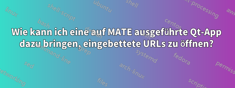 Wie kann ich eine auf MATE ausgeführte Qt-App dazu bringen, eingebettete URLs zu öffnen?