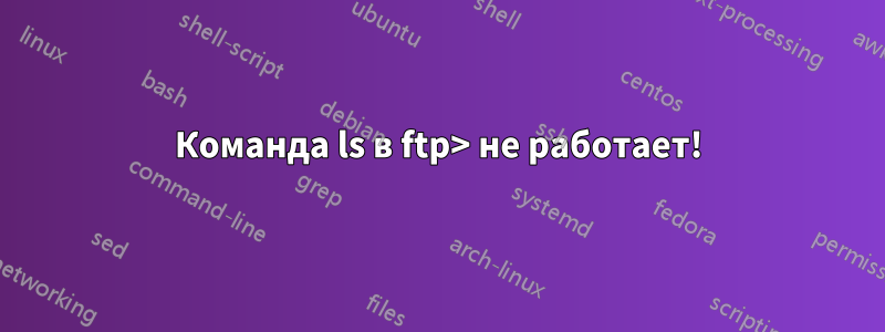 Команда ls в ftp> не работает!