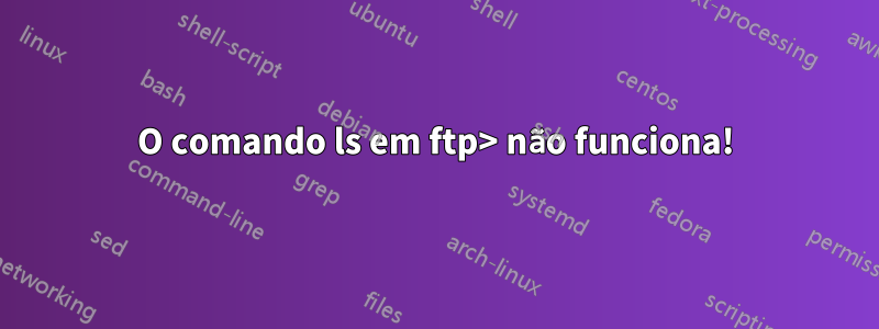 O comando ls em ftp> não funciona!