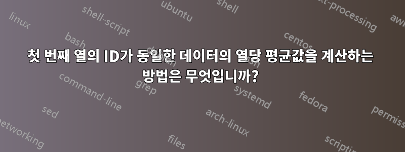 첫 번째 열의 ID가 동일한 데이터의 열당 평균값을 계산하는 방법은 무엇입니까?