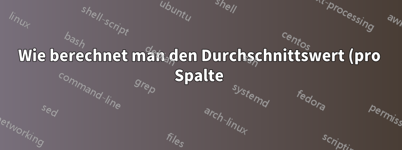 Wie berechnet man den Durchschnittswert (pro Spalte) der Daten, die in der ersten Spalte dieselbe ID haben?