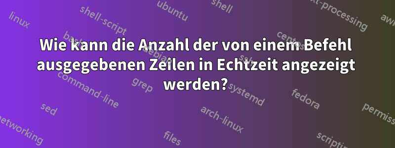 Wie kann die Anzahl der von einem Befehl ausgegebenen Zeilen in Echtzeit angezeigt werden?