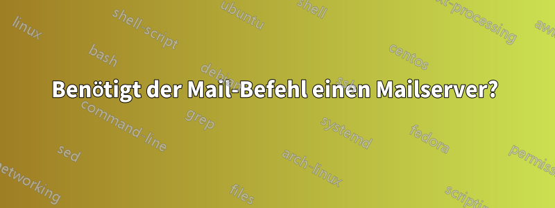 Benötigt der Mail-Befehl einen Mailserver?