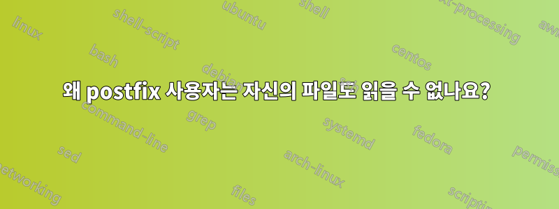 왜 postfix 사용자는 자신의 파일도 읽을 수 없나요?