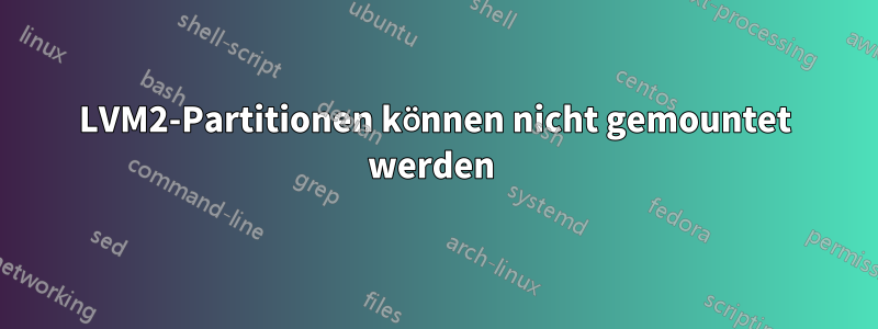 LVM2-Partitionen können nicht gemountet werden 