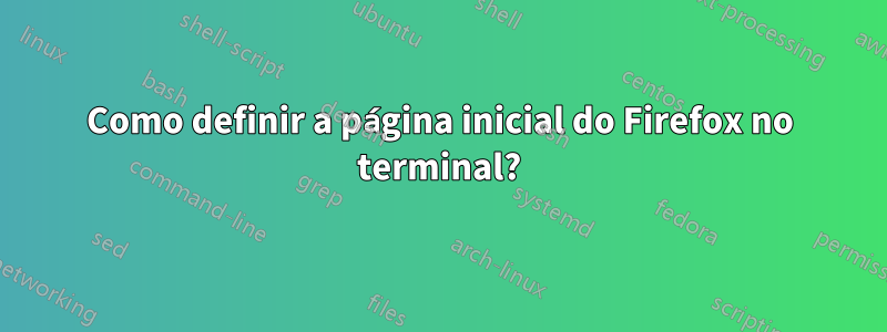 Como definir a página inicial do Firefox no terminal?