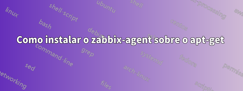 Como instalar o zabbix-agent sobre o apt-get