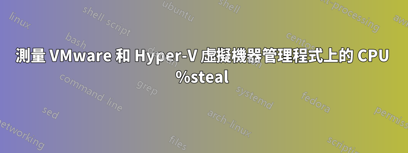 測量 VMware 和 Hyper-V 虛擬機器管理程式上的 CPU %steal